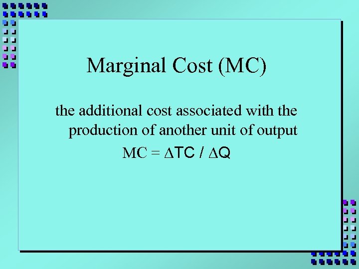 Marginal Cost (MC) the additional cost associated with the production of another unit of