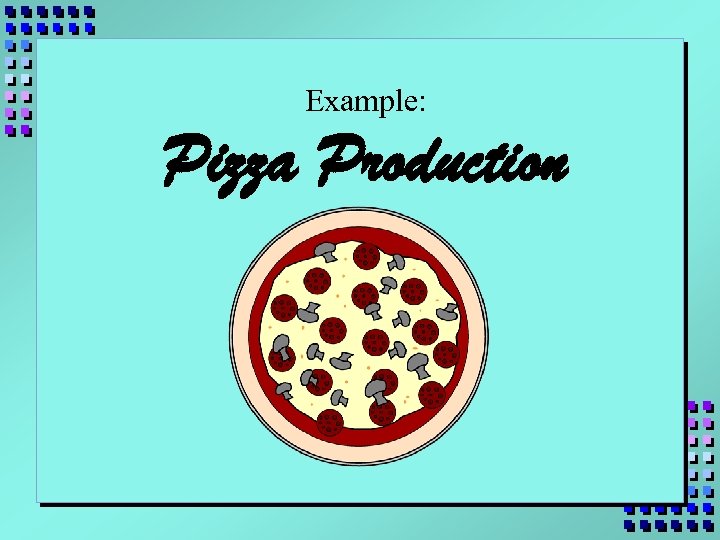 Example: Pizza Production 