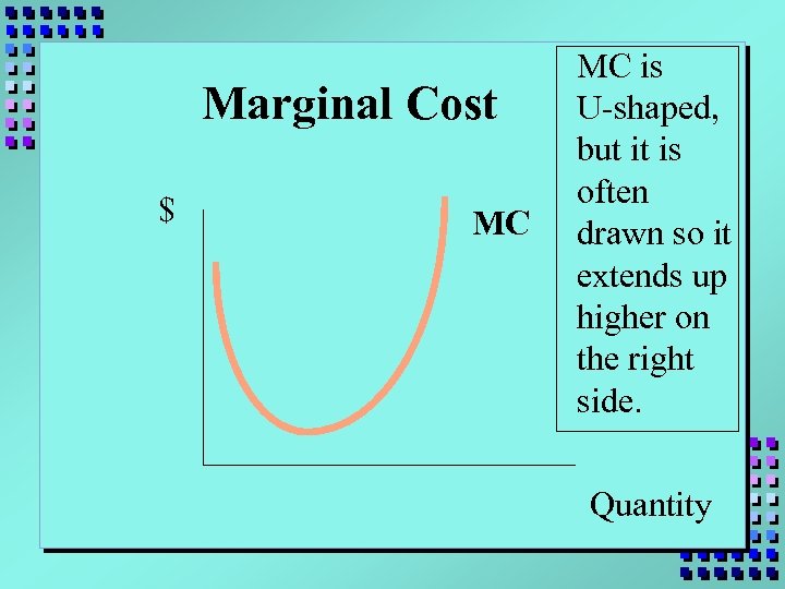 Marginal Cost $ MC MC is U-shaped, but it is often drawn so it