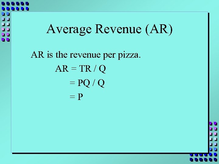 Average Revenue (AR) AR is the revenue per pizza. AR = TR / Q