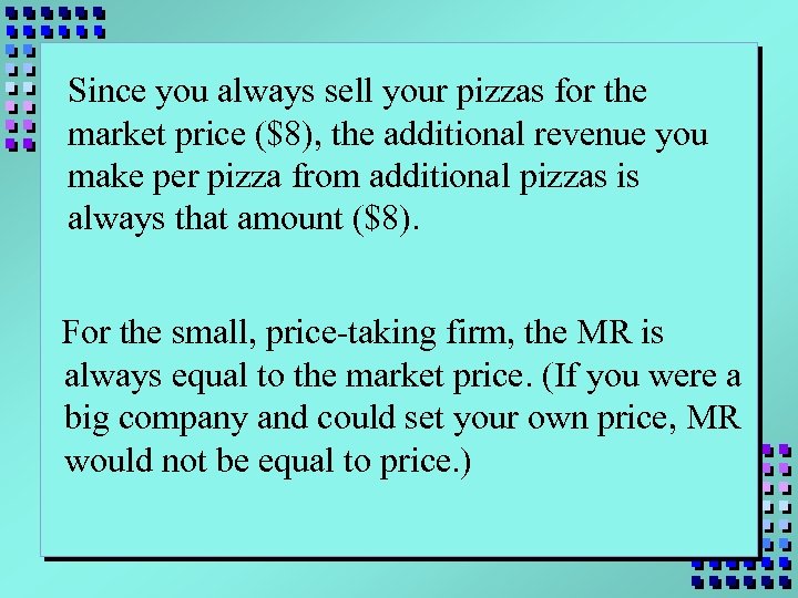 Since you always sell your pizzas for the market price ($8), the additional revenue