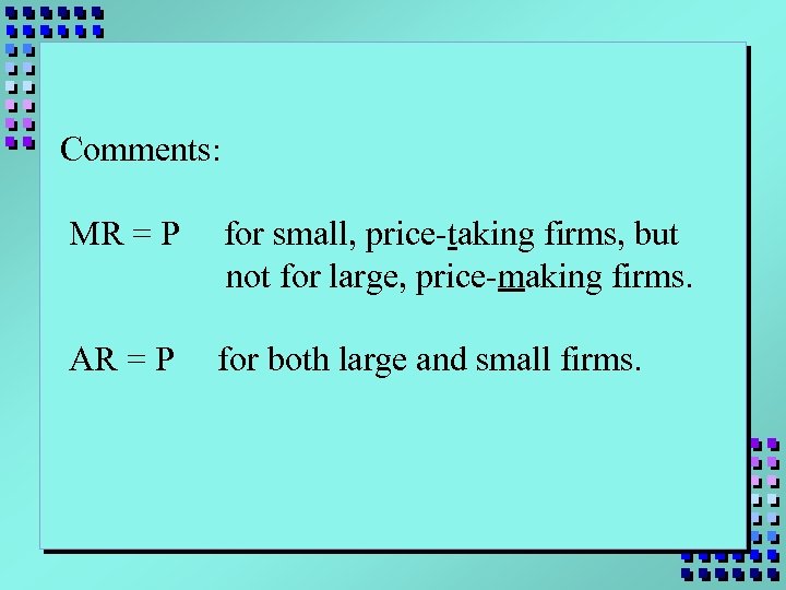 Comments: MR = P for small, price-taking firms, but not for large, price-making firms.