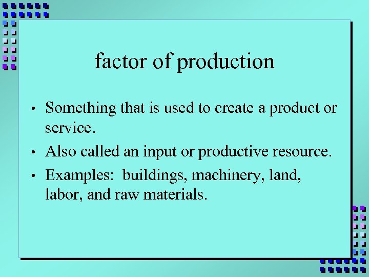 factor of production • • • Something that is used to create a product