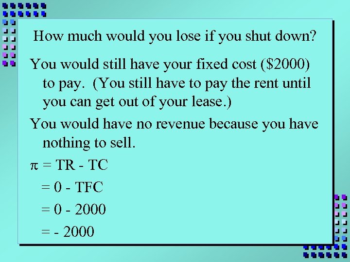 How much would you lose if you shut down? You would still have your
