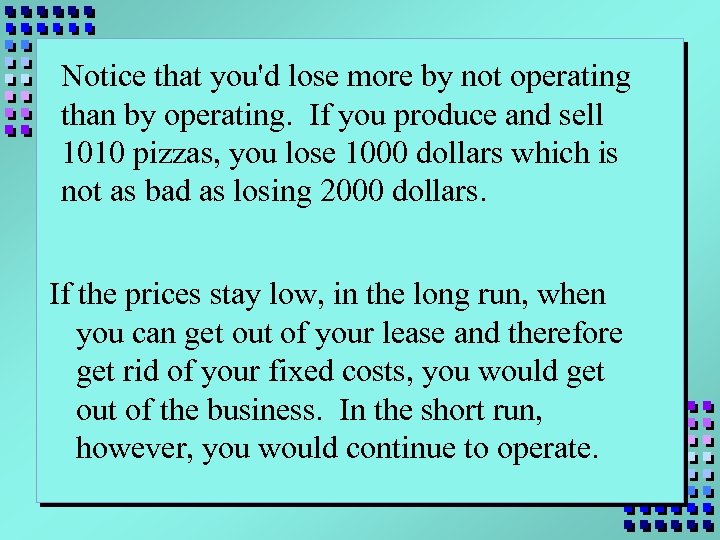 Notice that you'd lose more by not operating than by operating. If you produce