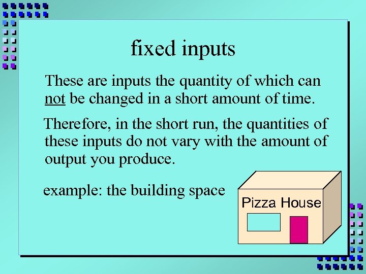 fixed inputs These are inputs the quantity of which can not be changed in