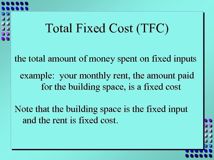 Total Fixed Cost (TFC) the total amount of money spent on fixed inputs example: