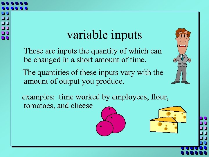 variable inputs These are inputs the quantity of which can be changed in a