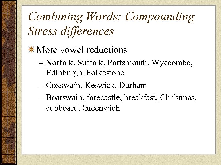 Combining Words: Compounding Stress differences More vowel reductions – Norfolk, Suffolk, Portsmouth, Wyecombe, Edinburgh,