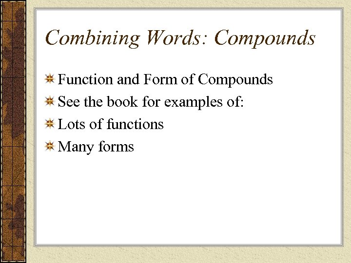 Combining Words: Compounds Function and Form of Compounds See the book for examples of: