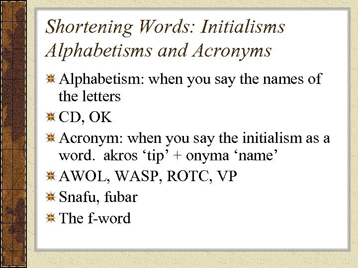 Shortening Words: Initialisms Alphabetisms and Acronyms Alphabetism: when you say the names of the