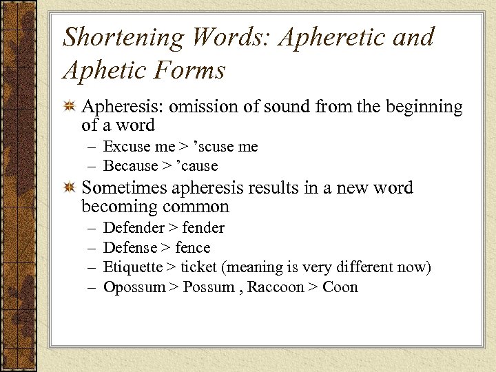 Shortening Words: Apheretic and Aphetic Forms Apheresis: omission of sound from the beginning of