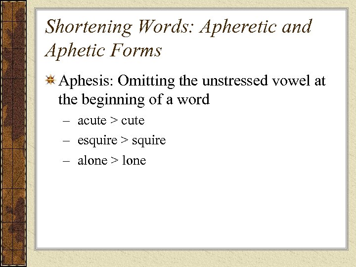 Shortening Words: Apheretic and Aphetic Forms Aphesis: Omitting the unstressed vowel at the beginning