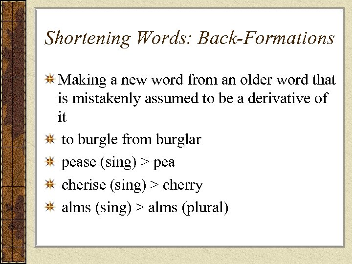 Shortening Words: Back-Formations Making a new word from an older word that is mistakenly