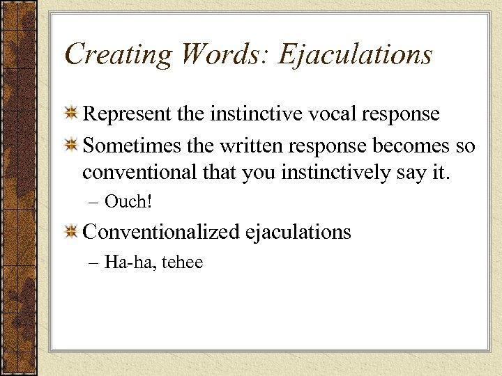 Creating Words: Ejaculations Represent the instinctive vocal response Sometimes the written response becomes so