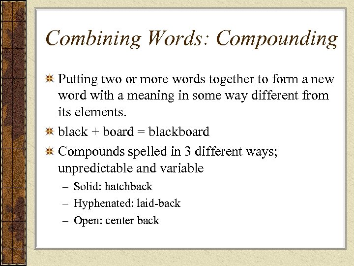 Combining Words: Compounding Putting two or more words together to form a new word