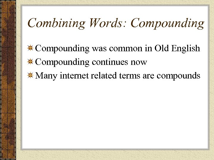 Combining Words: Compounding was common in Old English Compounding continues now Many internet related