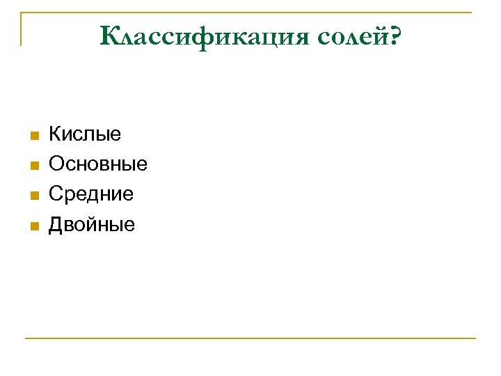 Классификация солей? n n Кислые Основные Средние Двойные 