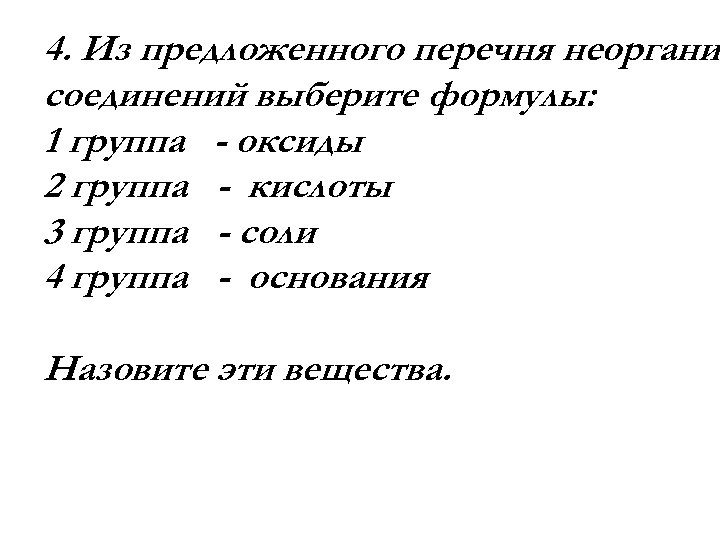 4. Из предложенного перечня неоргани соединений выберите формулы: 1 группа - оксиды 2 группа