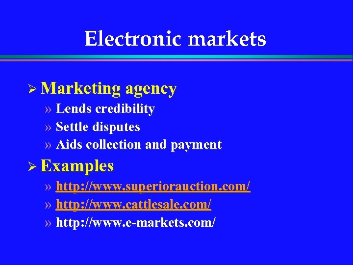Electronic markets Ø Marketing agency » Lends credibility » Settle disputes » Aids collection