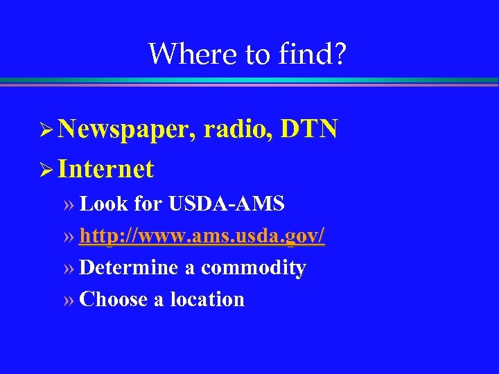 Where to find? Ø Newspaper, radio, DTN Ø Internet » Look for USDA-AMS »