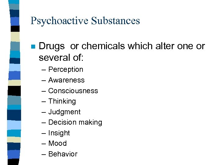 Psychoactive Substances n Drugs or chemicals which alter one or several of: – –