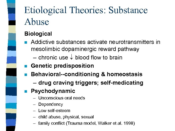 Etiological Theories: Substance Abuse Biological n Addictive substances activate neurotransmitters in mesolimbic dopaminergic reward