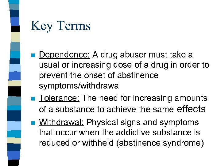 Key Terms n n n Dependence: A drug abuser must take a usual or