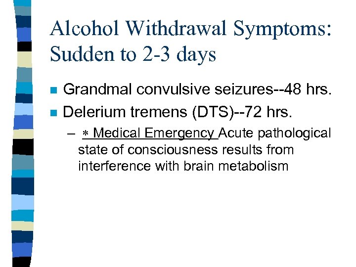 Alcohol Withdrawal Symptoms: Sudden to 2 -3 days n n Grandmal convulsive seizures--48 hrs.