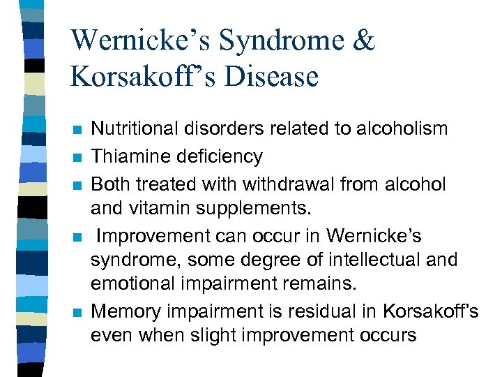 Wernicke’s Syndrome & Korsakoff’s Disease n n n Nutritional disorders related to alcoholism Thiamine