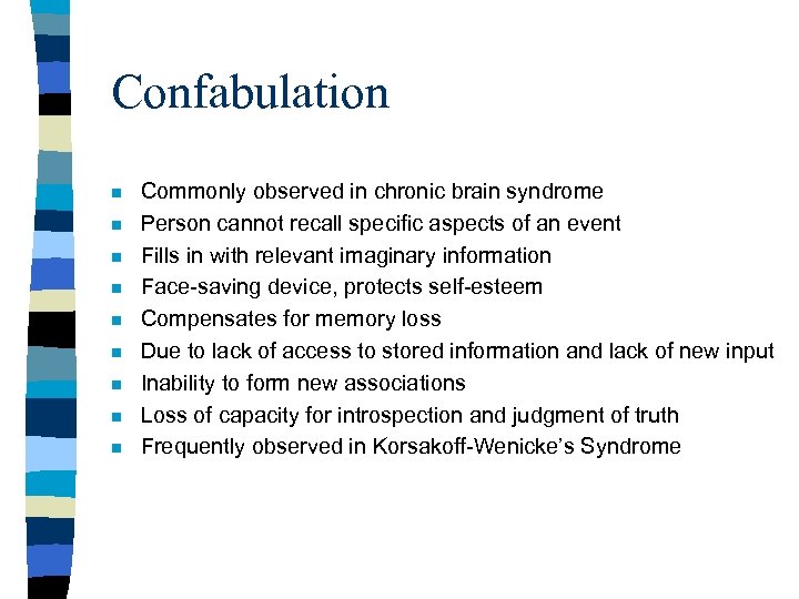 Confabulation n n n n Commonly observed in chronic brain syndrome Person cannot recall