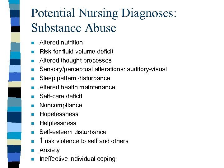 Potential Nursing Diagnoses: Substance Abuse n n n n Altered nutrition Risk for fluid