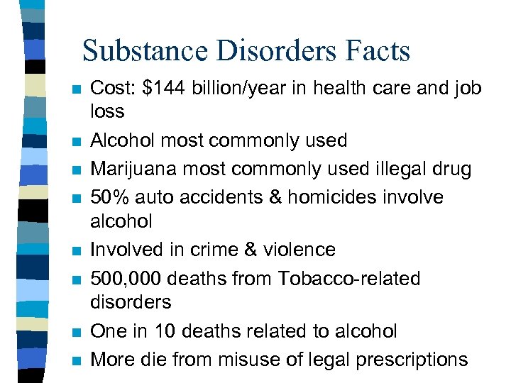 Substance Disorders Facts n n n n Cost: $144 billion/year in health care and