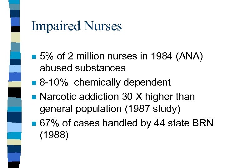 Impaired Nurses n n 5% of 2 million nurses in 1984 (ANA) abused substances