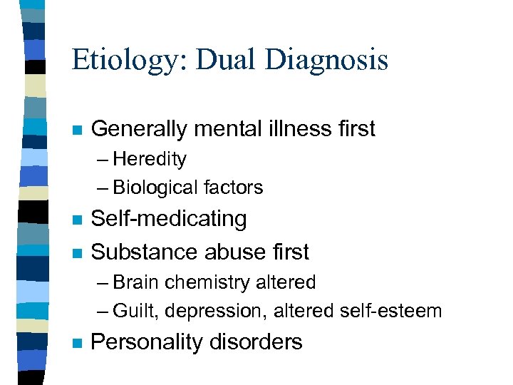 Etiology: Dual Diagnosis n Generally mental illness first – Heredity – Biological factors n