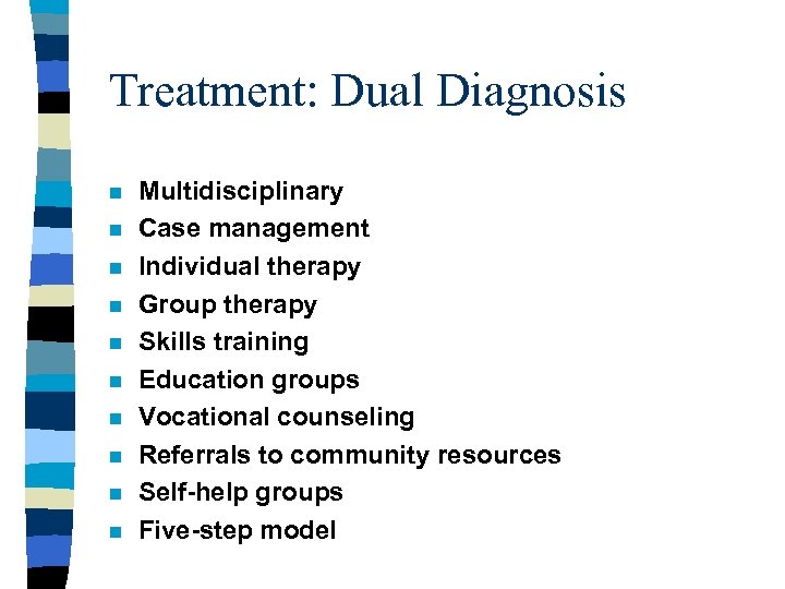 Treatment: Dual Diagnosis n n n n n Multidisciplinary Case management Individual therapy Group