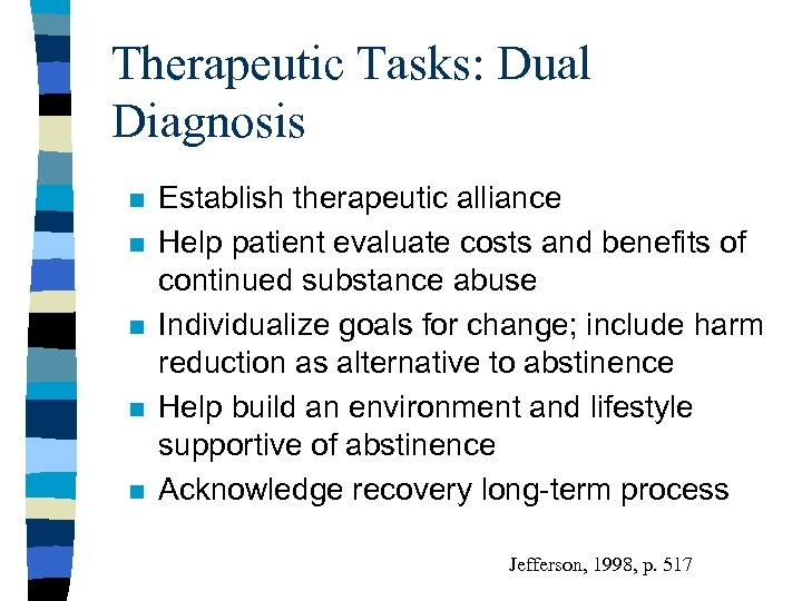 Therapeutic Tasks: Dual Diagnosis n n n Establish therapeutic alliance Help patient evaluate costs