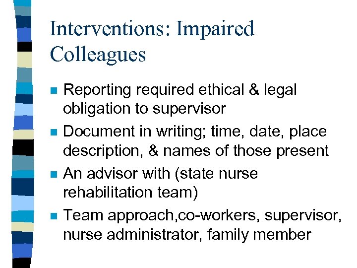 Interventions: Impaired Colleagues n n Reporting required ethical & legal obligation to supervisor Document