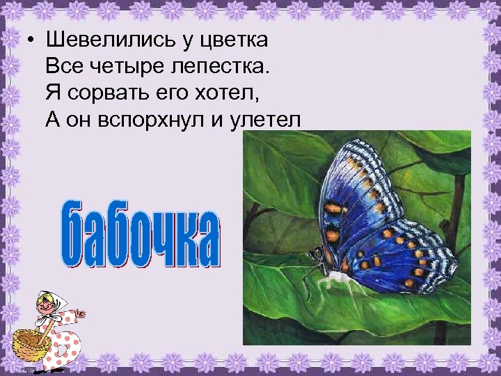  • Шевелились у цветка Все четыре лепестка. Я сорвать его хотел, А он