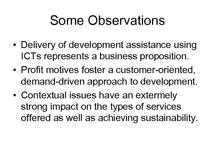Some Observations • Delivery of development assistance using ICTs represents a business proposition. •