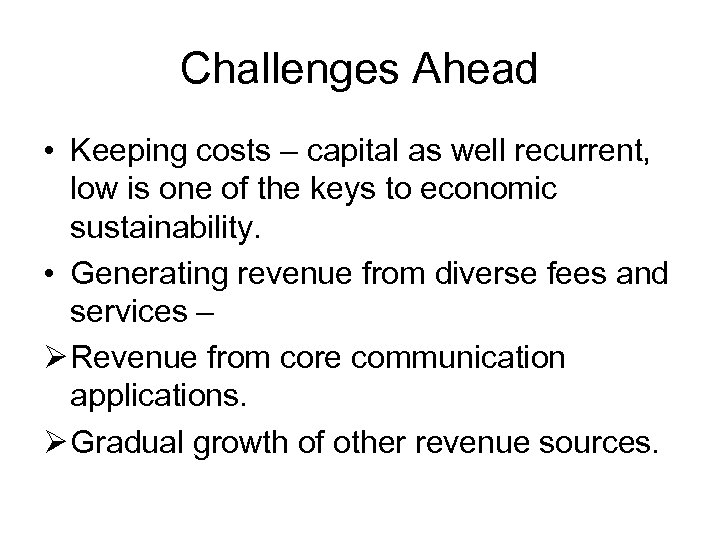 Challenges Ahead • Keeping costs – capital as well recurrent, low is one of