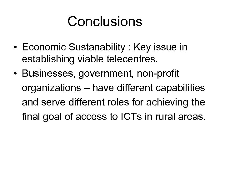 Conclusions • Economic Sustanability : Key issue in establishing viable telecentres. • Businesses, government,