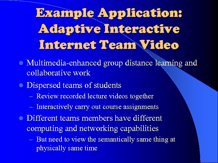Example Application: Adaptive Interactive Internet Team Video Multimedia-enhanced group distance learning and collaborative work