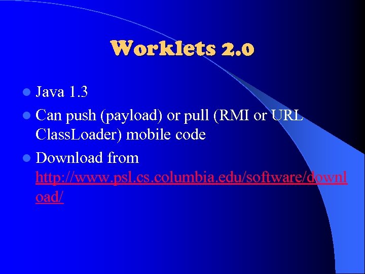 Worklets 2. 0 l Java 1. 3 l Can push (payload) or pull (RMI