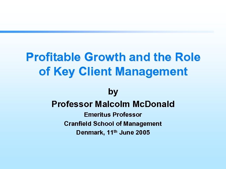 Profitable Growth and the Role of Key Client Management by Professor Malcolm Mc. Donald