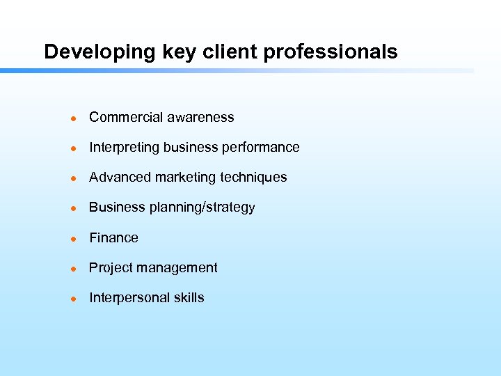 Developing key client professionals l Commercial awareness l Interpreting business performance l Advanced marketing