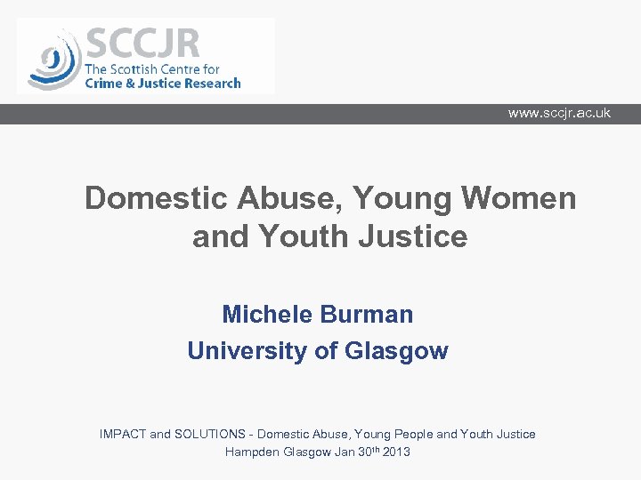 www. sccjr. ac. uk Domestic Abuse, Young Women and Youth Justice Michele Burman University