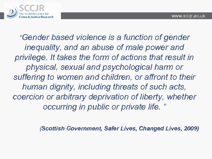 www. sccjr. ac. uk “Gender based violence is a function of gender inequality, and