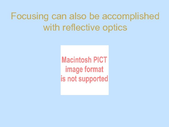 Focusing can also be accomplished with reflective optics 