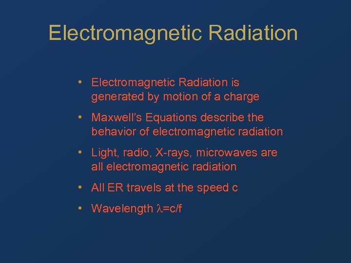 Electromagnetic Radiation • Electromagnetic Radiation is generated by motion of a charge • Maxwell’s